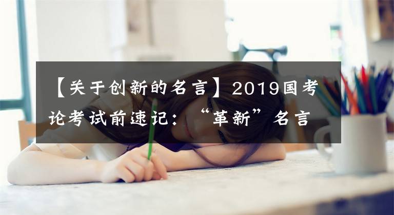 【关于创新的名言】2019国考论考试前速记:“革新”名言20条。
