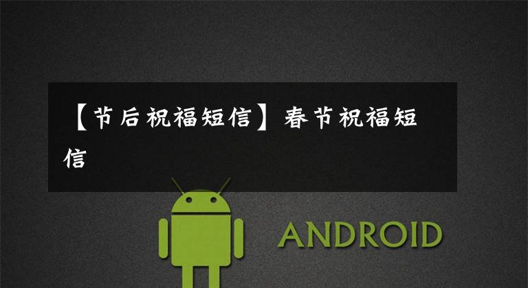 【节后祝福短信】春节祝福短信