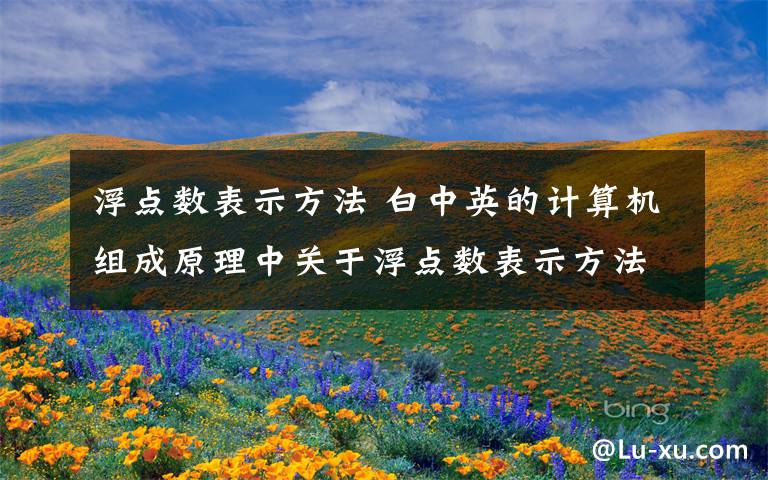 浮点数表示方法 白中英的计算机组成原理中关于浮点数表示方法的问题:对于规格化浮点数,E 的范围变 为1到254,真正的指数