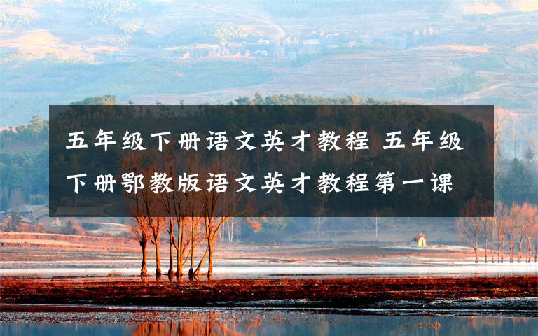 五年级下册语文英才教程 五年级下册鄂教版语文英才教程第一课词语解释