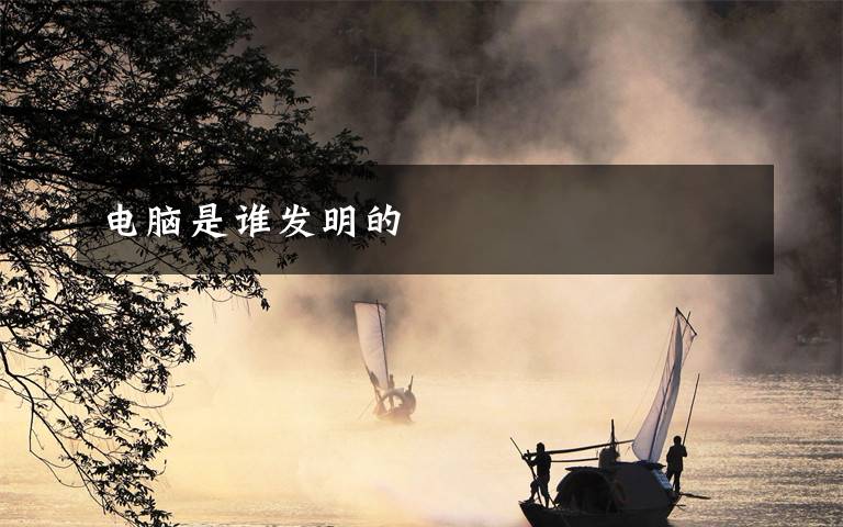 电脑是谁发明的