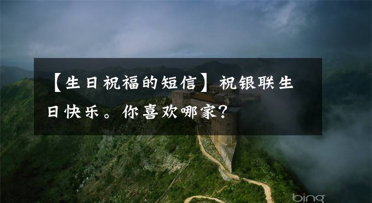 【生日祝福的短信】祝银联生日快乐。你喜欢哪家？