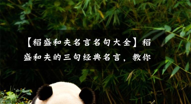 【稻盛和夫名言名句大全】稻盛和夫的三句经典名言,教你如何感恩,给年轻人带来不小的利益。(莎士比亚,《哈姆雷特》,《感激》,《感激》,《感激》)。