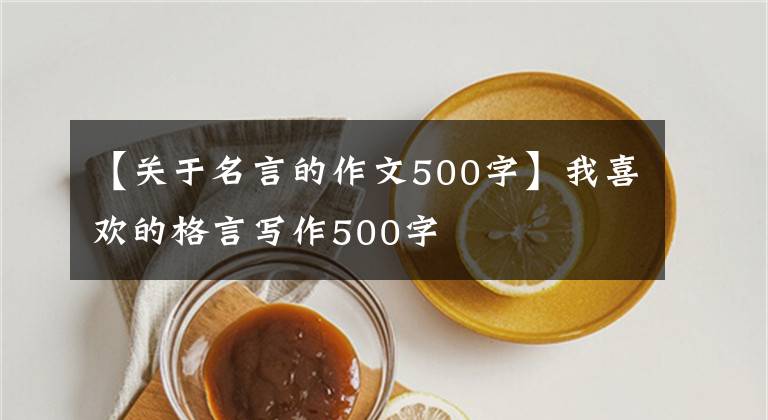 【关于名言的作文500字】我喜欢的格言写作500字
