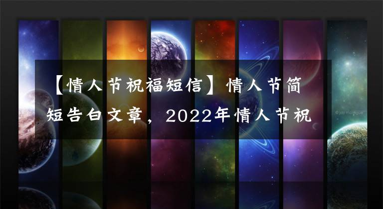 【情人节祝福短信】情人节简短告白文章,2022年情人节祝福语