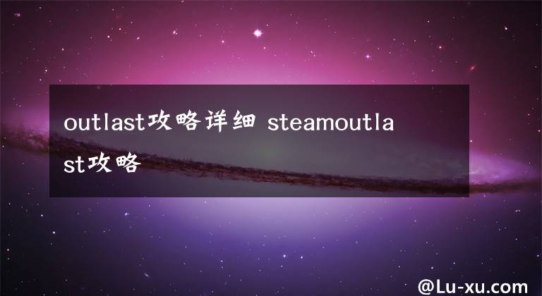 outlast攻略详细 steamoutlast攻略