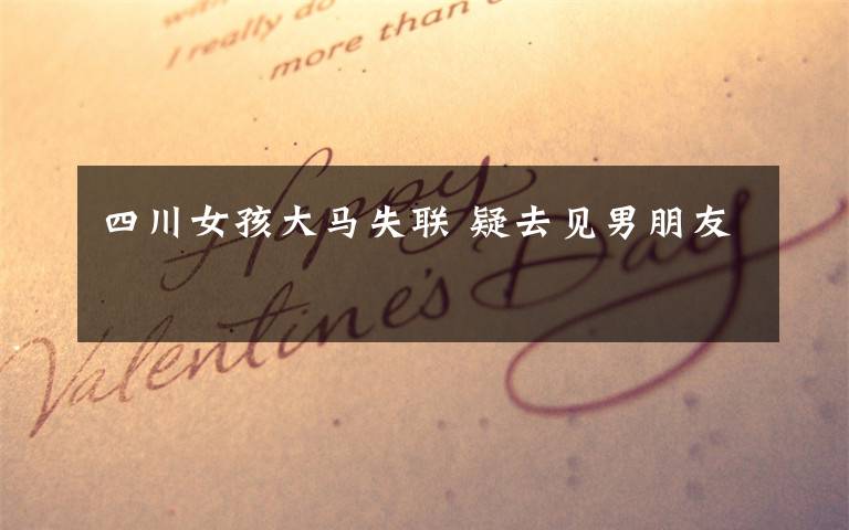 四川女孩大马失联 疑去见男朋友