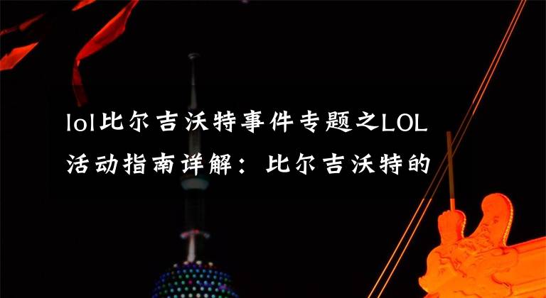 lol比尔吉沃特事件专题之LOL活动指南详解:比尔吉沃特的风暴&同人痛车创作大赛