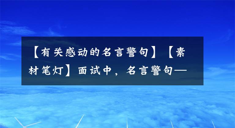 【有关感动的名言警句】【素材笔灯】面试中,名言警句——无私奉献篇(所长~)