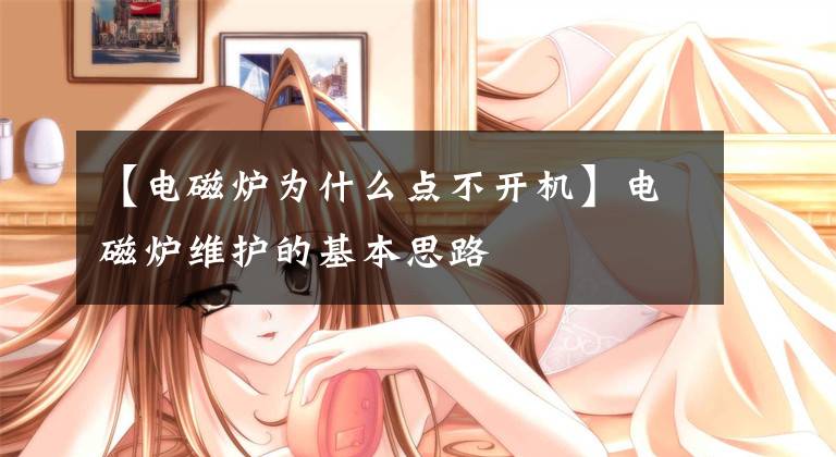 【电磁炉为什么点不开机】电磁炉维护的基本思路