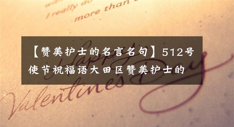 【赞美护士的名言名句】512号使节祝福语大田区赞美护士的美丽句子简短。