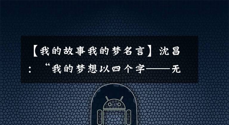 【我的故事我的梦名言】沈昌：“我的梦想以四个字——无病结束。”