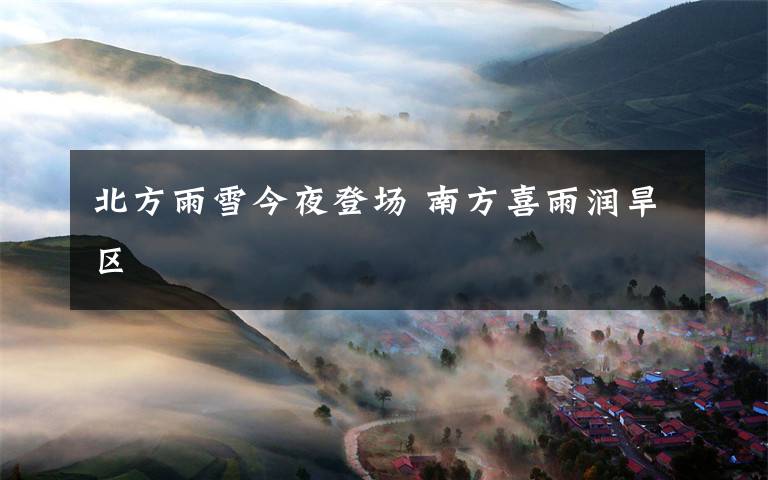 北方雨雪今夜登场 南方喜雨润旱区