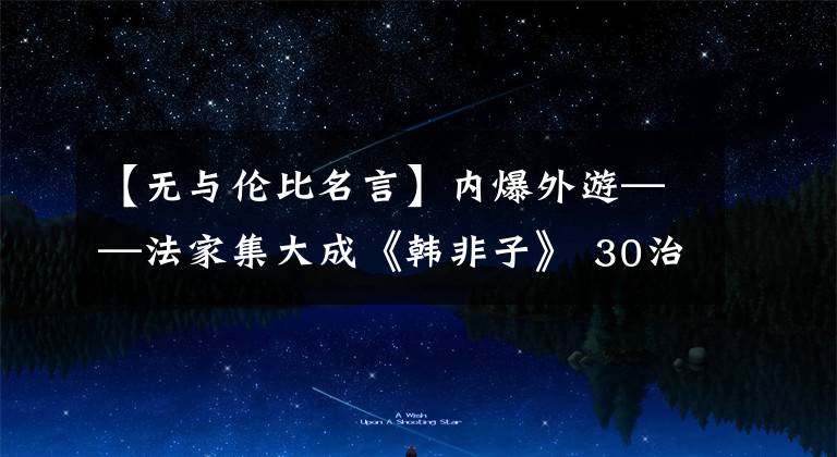 【无与伦比名言】内爆外游——法家集大成《韩非子》 30治世治水名言!