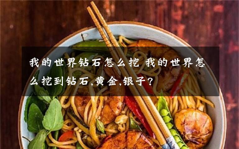 我的世界钻石怎么挖 我的世界怎么挖到钻石,黄金,银子?