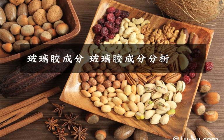 玻璃胶成分 玻璃胶成分分析