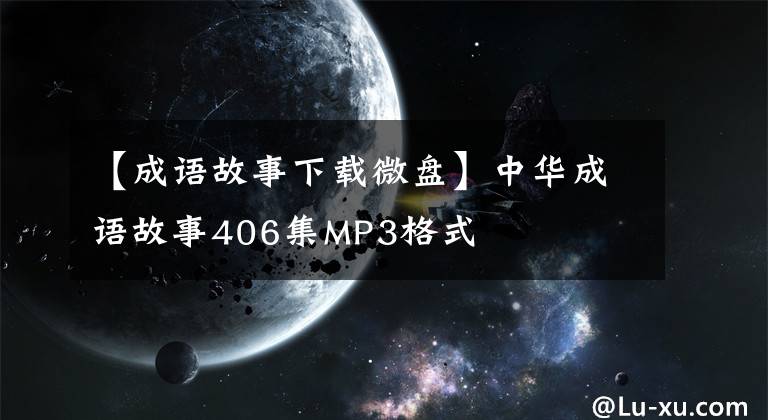 【成语故事下载微盘】中华成语故事406集MP3格式