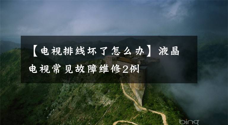 【电视排线坏了怎么办】液晶电视常见故障维修2例