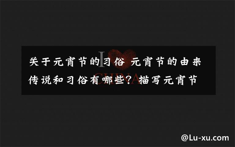 关于元宵节的习俗 元宵节的由来传说和习俗有哪些？描写元宵节的经典古诗词