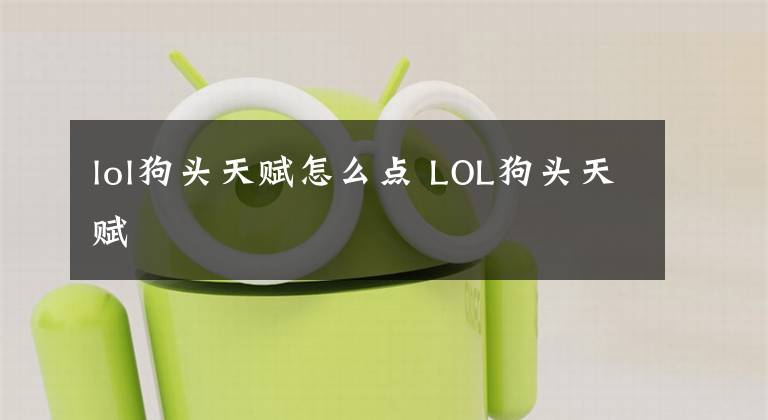 lol狗头天赋怎么点 LOL狗头天赋