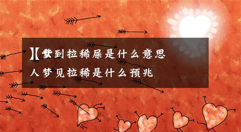 【梦到拉稀屎是什么意思
】女人梦见拉稀是什么预兆