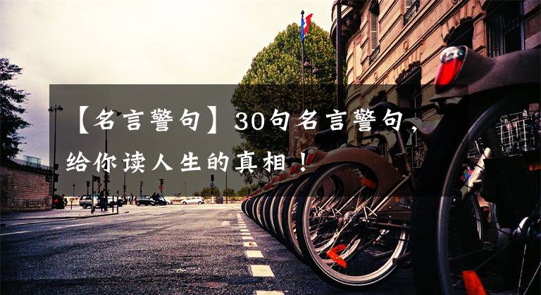 【名言警句】30句名言警句，给你读人生的真相！