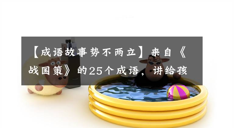 【成语故事势不两立】来自《战国策》的25个成语,讲给孩子听