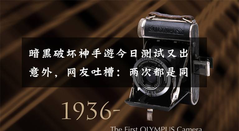 暗黑破坏神手游今日测试又出意外，网友吐槽：两次都是同样问题？