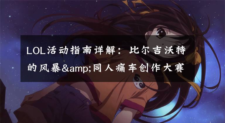 LOL活动指南详解:比尔吉沃特的风暴&同人痛车创作大赛