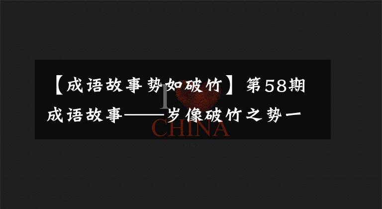 【成语故事势如破竹】第58期成语故事——岁像破竹之势一样授予手不亲。