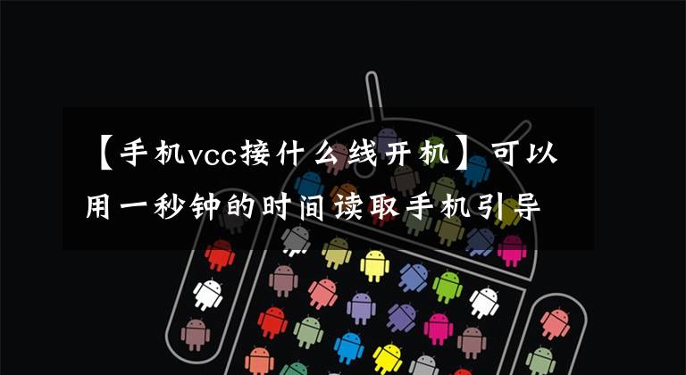 【手机vcc接什么线开机】可以用一秒钟的时间读取手机引导电路过程！