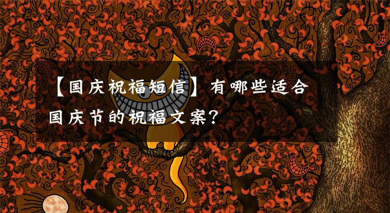 【国庆祝福短信】有哪些适合国庆节的祝福文案？