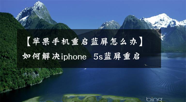 【苹果手机重启蓝屏怎么办】如何解决iphone 5s蓝屏重启死机？