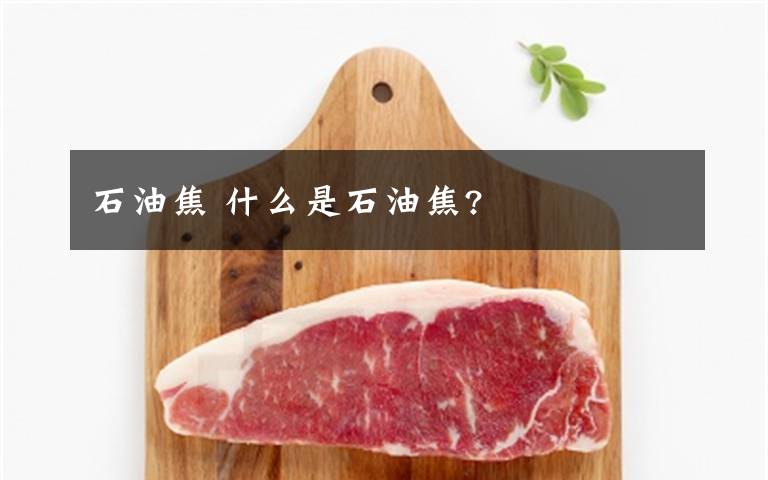 石油焦 什么是石油焦?