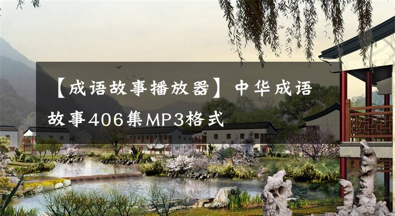 【成语故事播放器】中华成语故事406集MP3格式