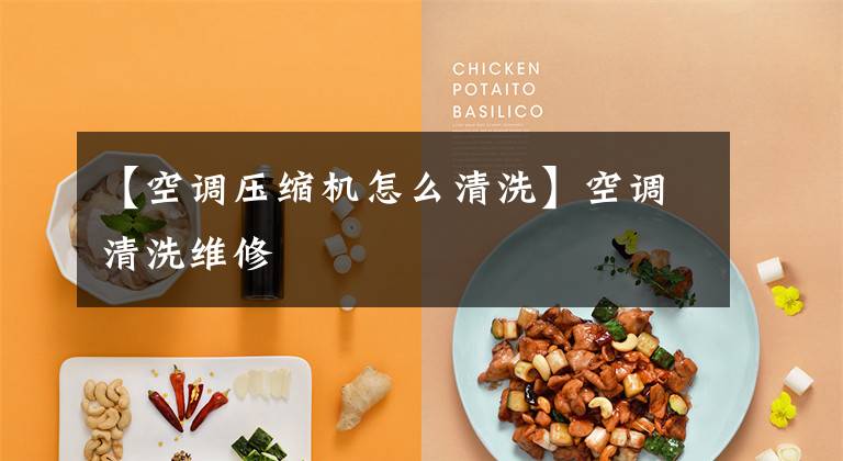 【空调压缩机怎么清洗】空调清洗维修