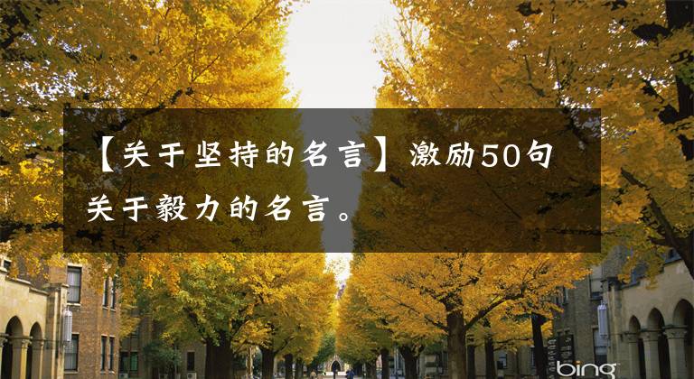 【关于坚持的名言】激励50句关于毅力的名言。