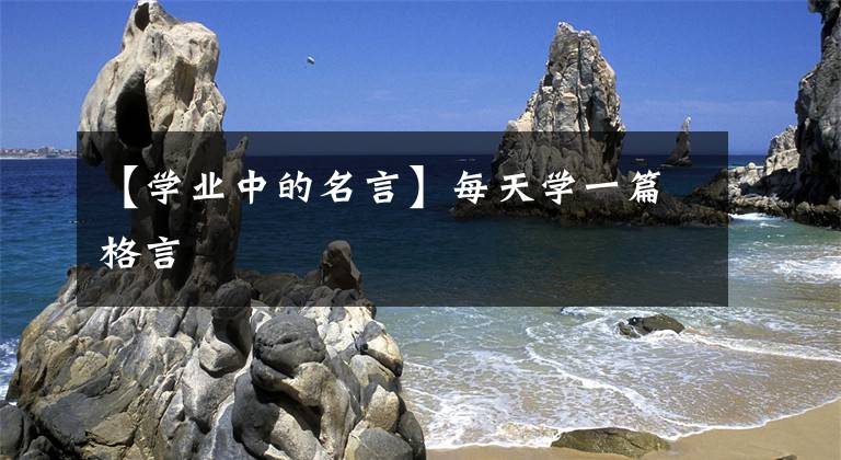 【学业中的名言】每天学一篇格言