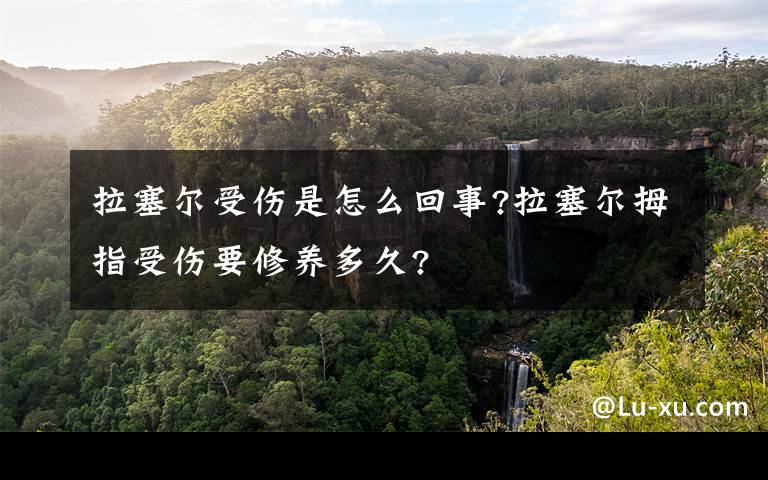 拉塞尔受伤是怎么回事?拉塞尔拇指受伤要修养多久?