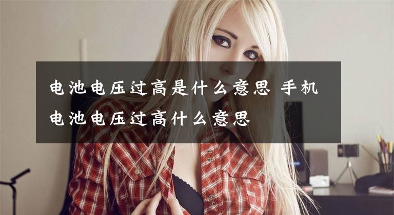 电池电压过高是什么意思 手机电池电压过高什么意思