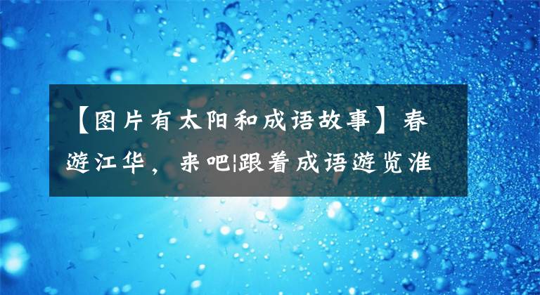 【图片有太阳和成语故事】春游江华，来吧|跟着成语游览淮南成语故事的“后四”。