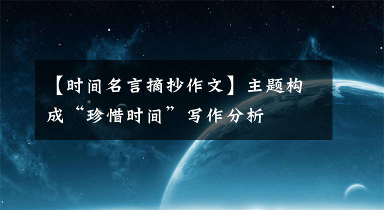 【时间名言摘抄作文】主题构成“珍惜时间”写作分析