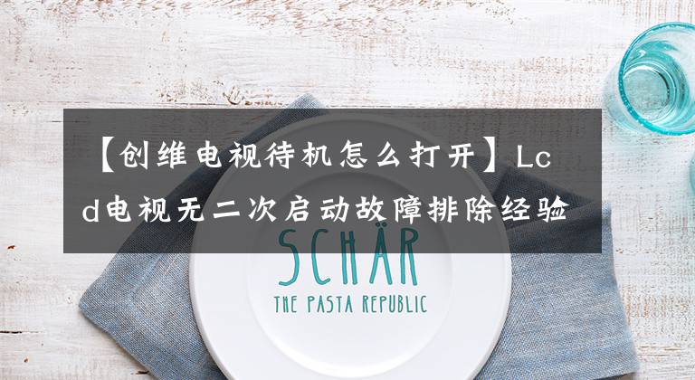 【创维电视待机怎么打开】Lcd电视无二次启动故障排除经验分享
