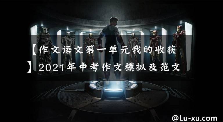 【作文语文第一单元我的收获】2021年中考作文模拟及范文：我获得了宝贵的财富