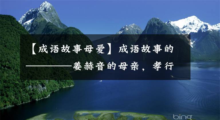 【成语故事母爱】成语故事的————姜赫音的母亲，孝行天下