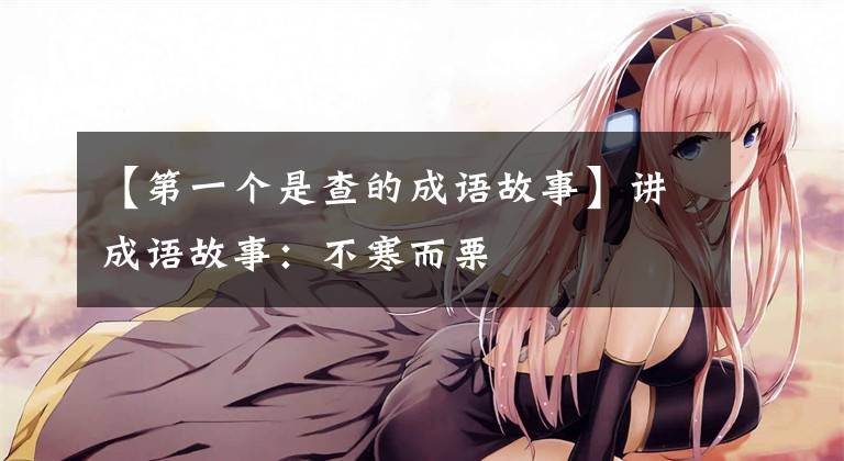 【第一个是查的成语故事】讲成语故事:不寒而栗