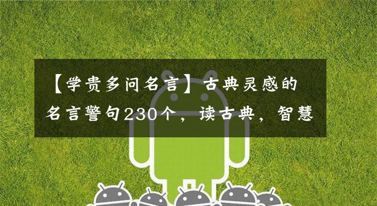 【学贵多问名言】古典灵感的名言警句230个,读古典,智慧长。