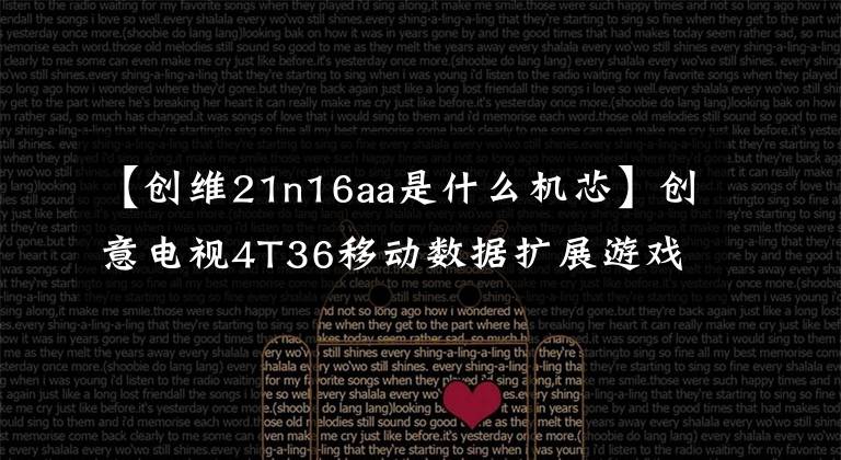 【创维21n16aa是什么机芯】创意电视4T36移动数据扩展游戏(含数据)