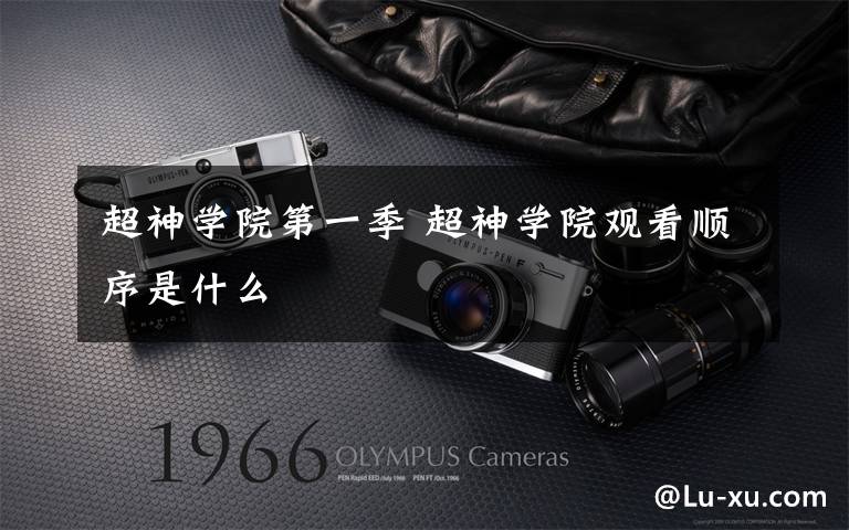 超神学院第一季 超神学院观看顺序是什么