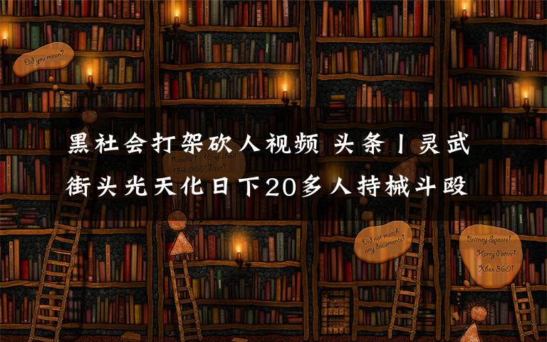黑社会打架砍人视频 头条丨灵武街头光天化日下20多人持械斗殴,场面堪比黑社会火拼!